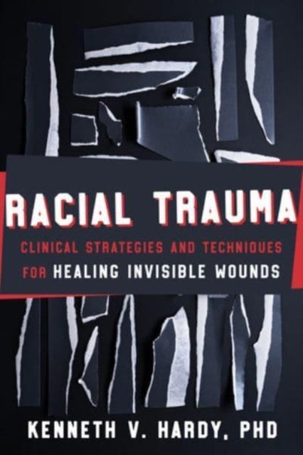 Racial Trauma – Clinical Strategies and Techniques for Healing Invisible Wounds av Kenneth V. Hardy
