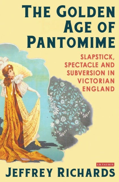 Golden Age of Pantomime - Slapstick, Spectacle and Subversion in Victorian England