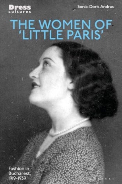 Women of ''Little Paris'' - Fashion in Interwar Bucharest