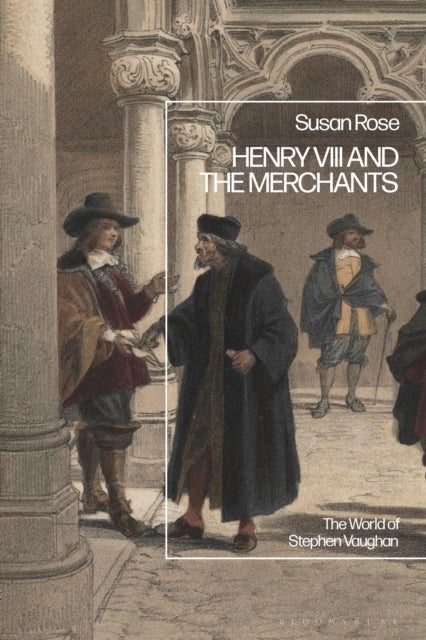 Henry VIII and the Merchants - The World of Stephen Vaughan