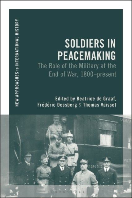 Soldiers in Peacemaking - The Role of the Military at the End of War, 1800-present