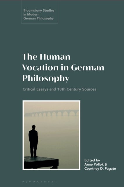 The Human Vocation in German Philosophy - Critical Essays and 18th Century Sources