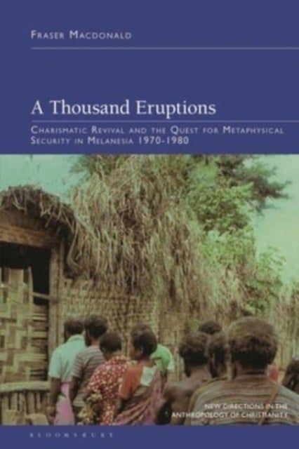 A Thousand Eruptions - Charismatic Revival and the Quest for Metaphysical Security in Melanesia 1970-1980