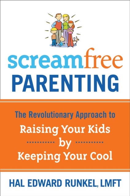 ScreamFree Parenting - The Revolutionary Approach to Raising your Kids by Keeping your Cool
