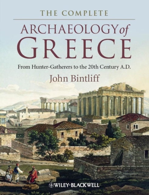 The Complete Archaeology of Greece - From Hunter-Gatherers to the 20th Century A.D.