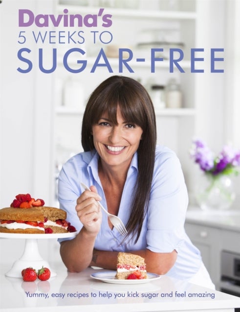 Davina's 5 Weeks to Sugar-Free - Yummy, easy recipes to help you kick sugar and feel amazing
