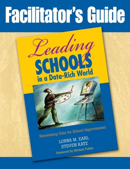 Facilitator's Guide to Leading Schools in a Data-Rich World - Harnessing Data for School Improvement