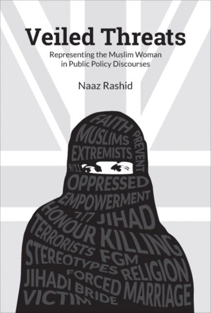 Veiled Threats – Representing the Muslim Woman in Public Policy Discourses - Representing the Muslim Woman in Public Policy Discourses