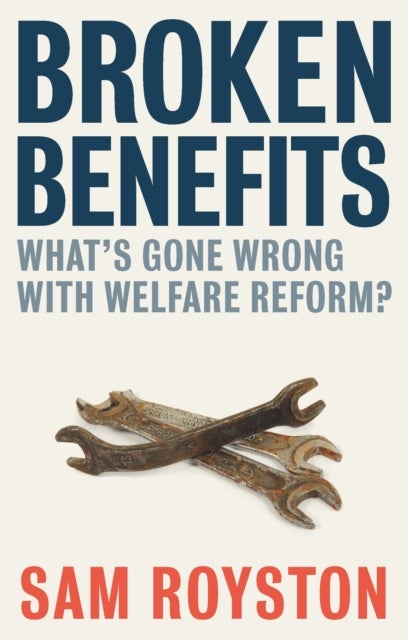 Broken Benefits – What's Gone Wrong with Welfare Reform - What's Gone Wrong with Welfare Reform