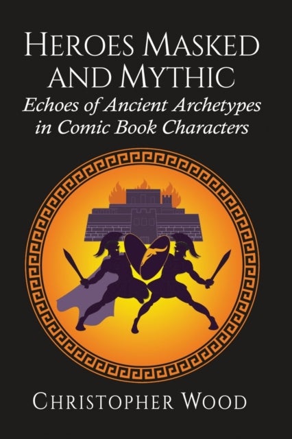 Heroes Masked and Mythic - Echoes of Ancient Archetypes in Comic Book Characters