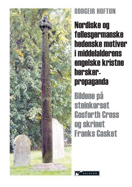 Nordiske og fellesgermanske hedenske motiver i middelalderens engelske kristne herskerpropaganda - bildene på steinkorset Gosforth Cross og skrinet Franks Casket