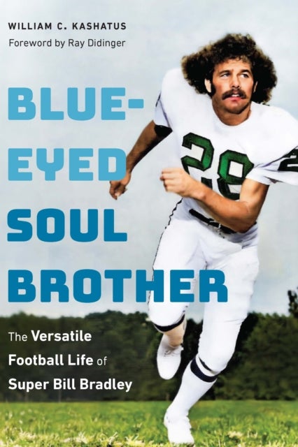 Blue-Eyed Soul Brother - The Versatile Football Life of Super Bill Bradley
