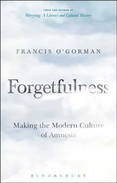 Forgetfulness - Making the Modern Culture of Amnesia