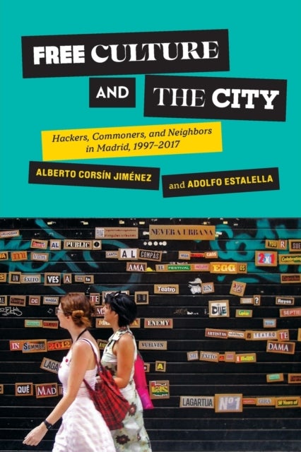 Free Culture and the City - Hackers, Commoners, and Neighbors in Madrid, 1997–2017