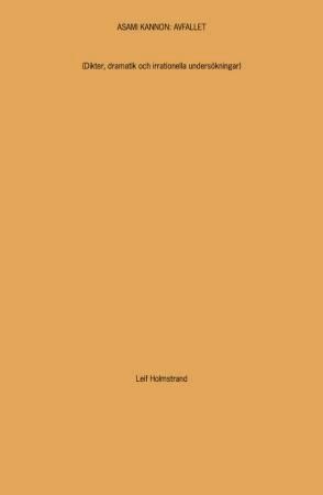 Asami Kannon - avfallet : (dikter, dramatik och irrationella undersökningar)