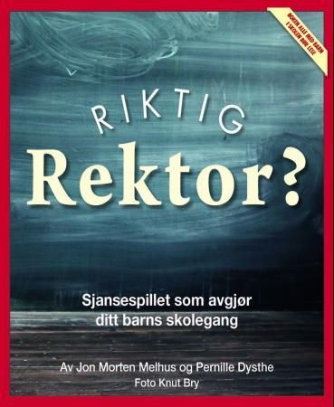Riktig rektor? - sjansespillet som avgjør ditt barns skolegang : den viktigste personen i ditt barns liv