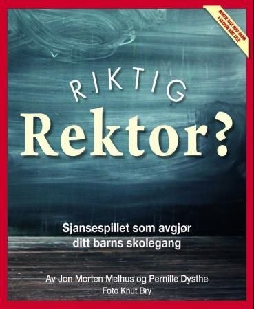 Riktig rektor? - sjansespillet som avgjør ditt barns skolegang : den viktigste personen i ditt barns liv
