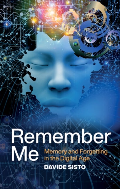 Remember Me – Memory and Forgetting in the Digital Age - Memory and Forgetting in the Digital Age