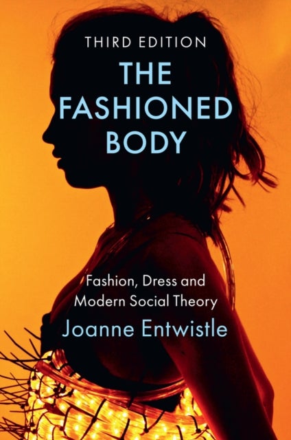 The Fashioned Body – Fashion, Dress and Modern Social Theory, 3rd Edition - Fashion, Dress and Modern Social Theory