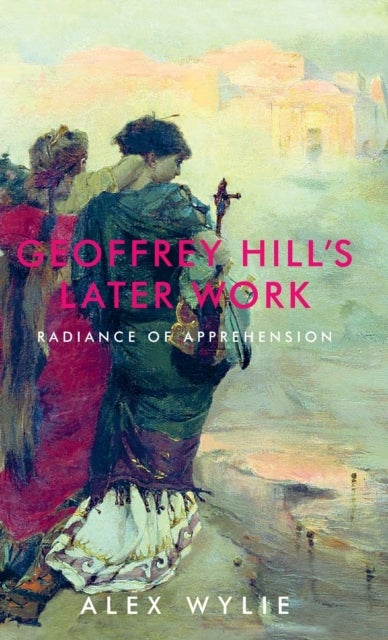 Geoffrey Hill's later work - Radiance of Apprehension