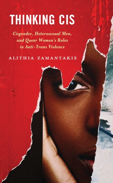 Thinking Cis - Cisgender, Heterosexual Men, and Queer Women's Roles in Anti-Trans Violence