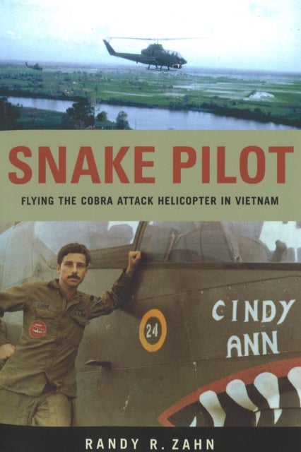 Snake Pilot - Flying the Cobra Attack Helicopter in Vietnam