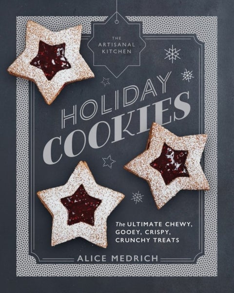 The Artisanal Kitchen: Holiday Cookies - The Ultimate Chewy, Gooey, Crispy, Crunchy Treats