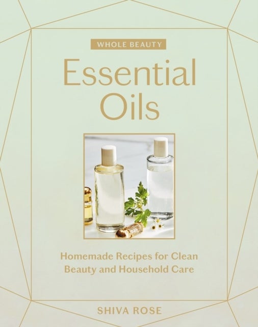 Essential Oils - Homemade Recipes for Clean Beauty and Household Care