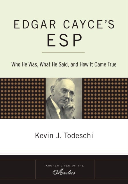 Edgar Cayce's ESP - Who He Was, What He Said, and How it Came True