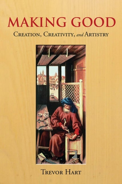 Making Good - Creation, Creativity, and Artistry