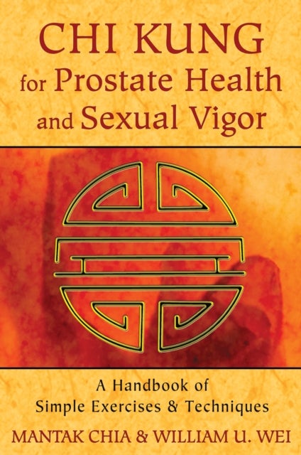 Chi Kung for Prostate Health and Sexual Vigor - A Handbook of Simple Exercises and Techniques