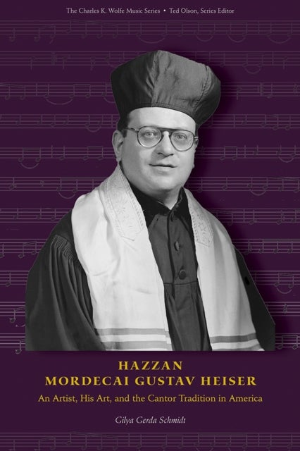 Hazzan Mordecai Gustav Heiser - An Artist, His Art, and the Cantor Tradition in America