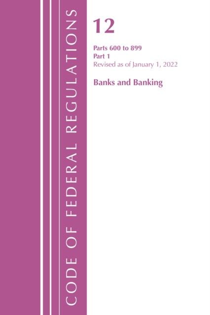 Code of Federal Regulations, Title 12 Banks and Banking 600-899, Revised as of January 1, 2022