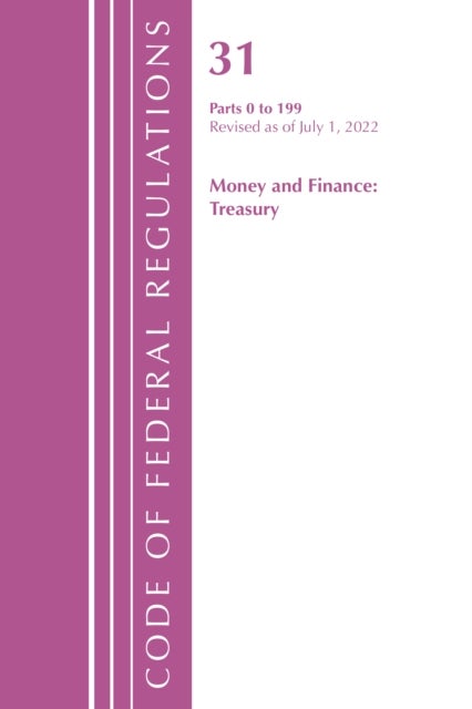 Code of Federal Regulations, Title 31 Money and Finance 0-199, Revised as of July 1, 2021