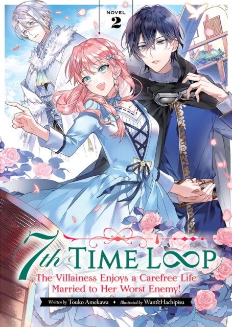 7th Time Loop: The Villainess Enjoys a Carefree Life Married to Her Worst Enemy! (Light Novel) Vol.