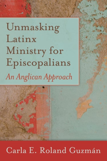 Unmasking Latinx Ministry for Episcopalians - An Anglican Approach