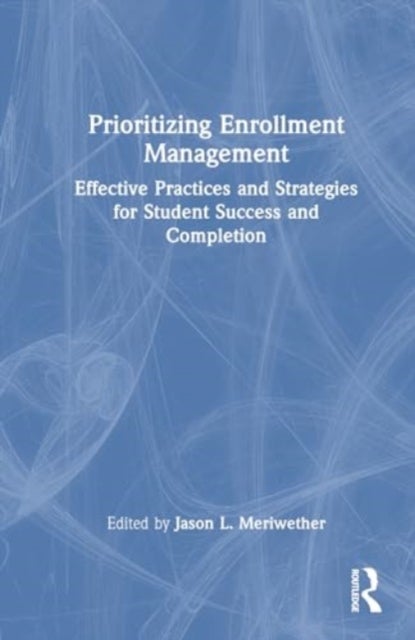 Prioritizing Enrollment Management - Effective Practices and Strategies for Student Success and Completion