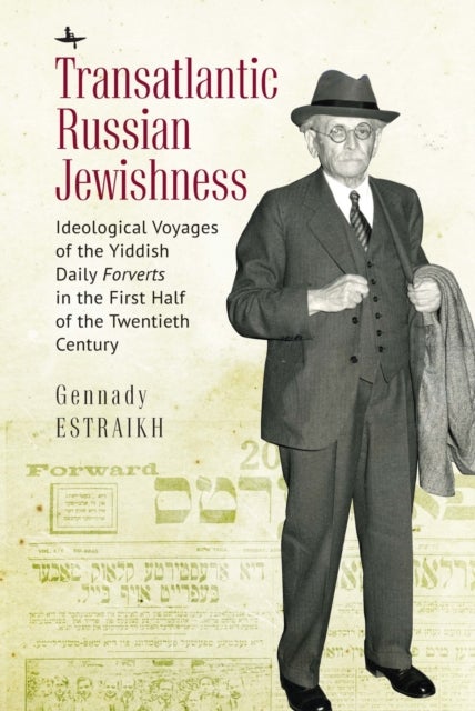 Transatlantic Russian Jewishness - Ideological Voyages of the Yiddish Daily Forverts in the First Half of the Twentieth Century