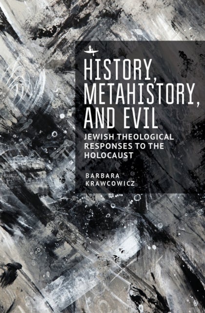 History, Metahistory, and Evil - Jewish Theological Responses to the Holocaust