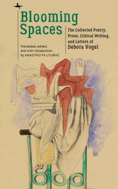 Blooming Spaces - The Collected Poetry, Prose, Critical Writing, and Letters of Debora Vogel