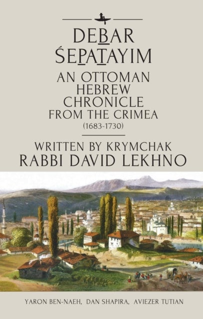 Debar epatayim - An Ottoman Hebrew Chronicle from the Crimea (1683-1730). Written by Krymchak Rabbi David Lekhno