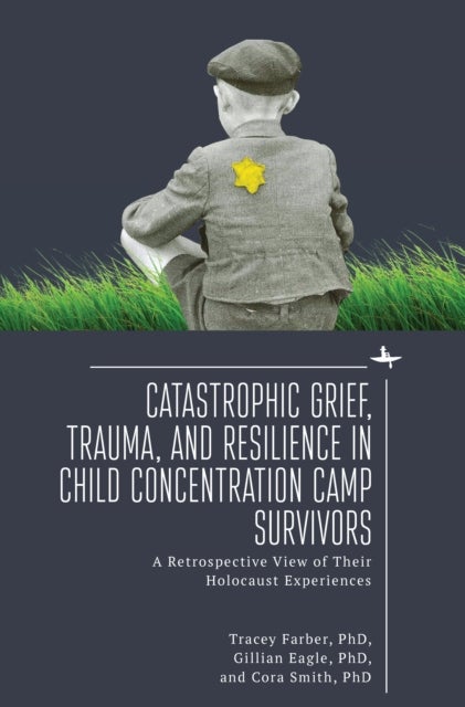 Catastrophic Grief, Trauma, and Resilience in Child Concentration Camp Survivors - A Retrospective View of Their Holocaust Experiences