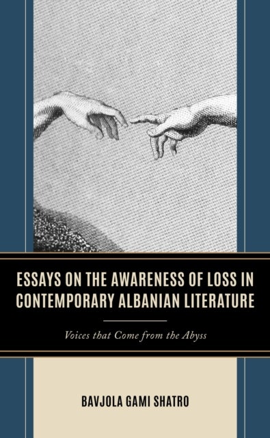 Essays on the Awareness of Loss in Contemporary Albanian Literature - Voices that Come from the Abyss