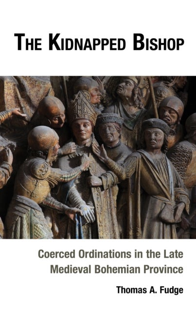 Kidnapped Bishop - Coerced Ordinations in the Late Medieval Bohemian Province