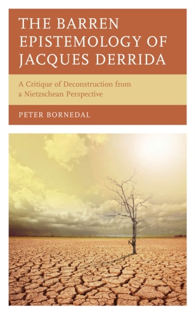 Barren Epistemology of Jacques Derrida - A Critique of Deconstruction from a Nietzschean Perspective