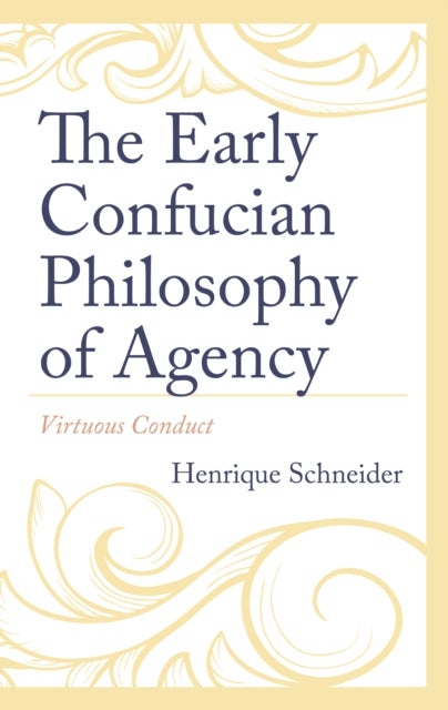 Early Confucian Philosophy of Agency - Virtuous Conduct