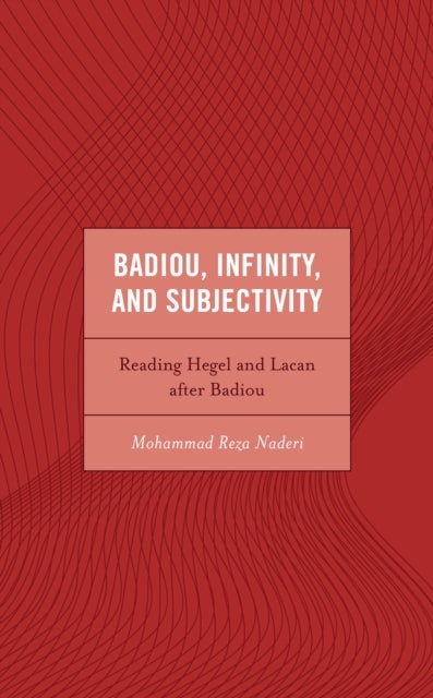 Badiou, Infinity, and Subjectivity - Reading Hegel and Lacan after Badiou