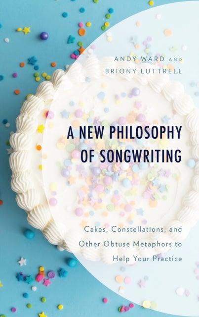 New Philosophy of Songwriting - Cakes, Constellations, and Other Obtuse Metaphors to Help Your Practice