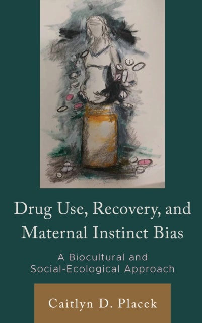 Drug Use, Recovery, and Maternal Instinct Bias - A Biocultural and Social-Ecological Approach