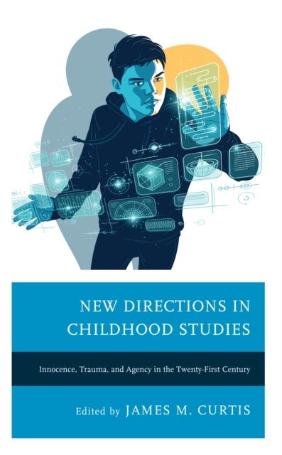 New Directions in Childhood Studies - Innocence, Trauma, and Agency in the Twenty-first Century
